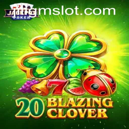 Explore the Thrills of 20BlazingClover: A New Gaming Innovation by JILIGM